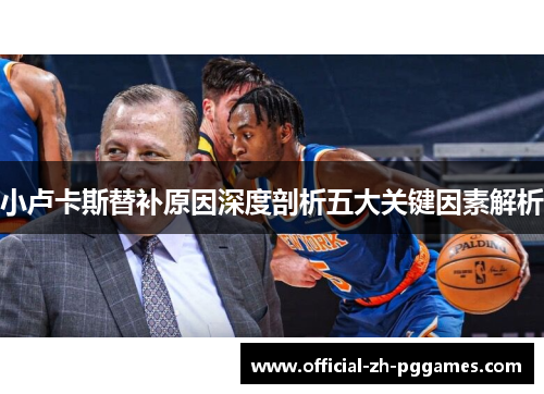 小卢卡斯替补原因深度剖析五大关键因素解析