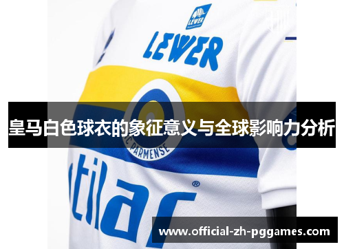 皇马白色球衣的象征意义与全球影响力分析