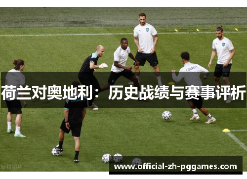 荷兰对奥地利：历史战绩与赛事评析