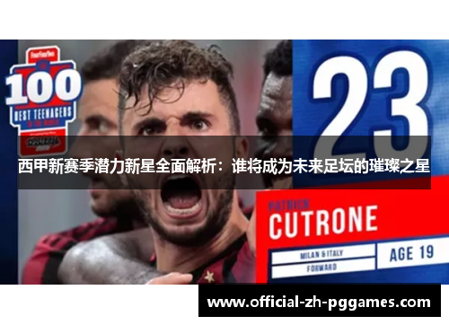 西甲新赛季潜力新星全面解析：谁将成为未来足坛的璀璨之星