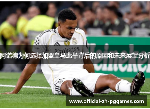 阿诺德为何选择加盟皇马此举背后的原因和未来展望分析