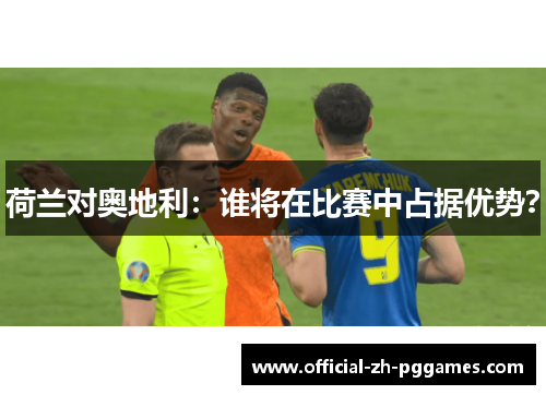 荷兰对奥地利:谁将在比赛中占据优势? 荷兰对奥地利:谁将在比赛中占据优势?