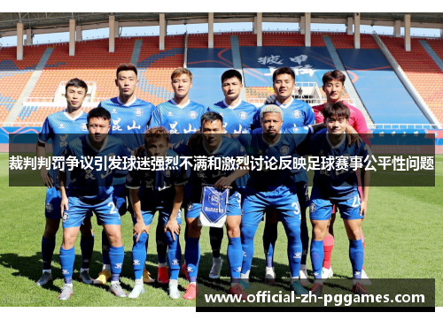 裁判判罚争议引发球迷强烈不满和激烈讨论反映足球赛事公平性问题 裁判判罚争议引发球迷强烈不满和激烈讨论反映足球赛事公平性问题