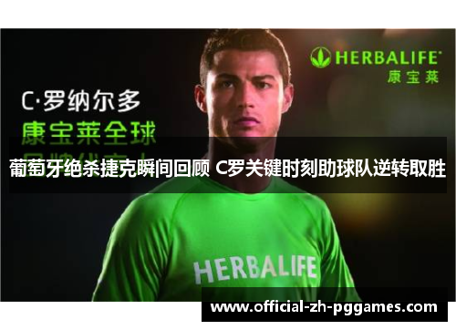 葡萄牙绝杀捷克瞬间回顾 C罗关键时刻助球队逆转取胜