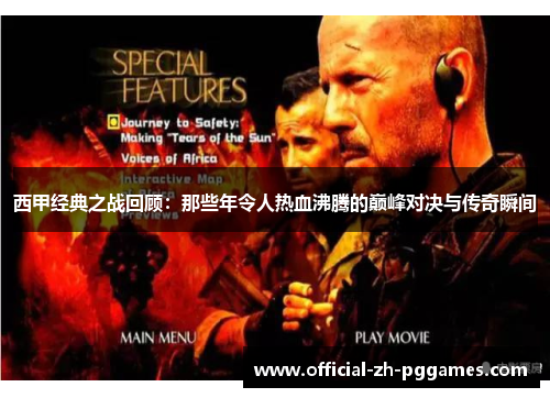 西甲经典之战回顾:那些年令人热血沸腾的巅峰对决与传奇瞬间 西甲经典之战回顾:那些年令人热血沸腾的巅峰对决与传奇瞬间