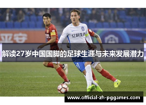 解读27岁中国国脚的足球生涯与未来发展潜力