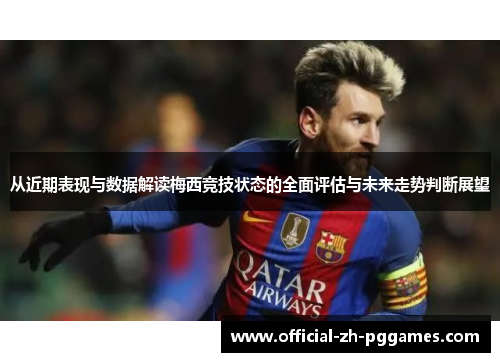 从近期表现与数据解读梅西竞技状态的全面评估与未来走势判断展望