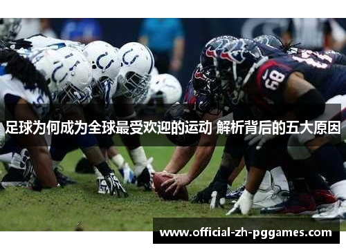 足球为何成为全球最受欢迎的运动 解析背后的五大原因