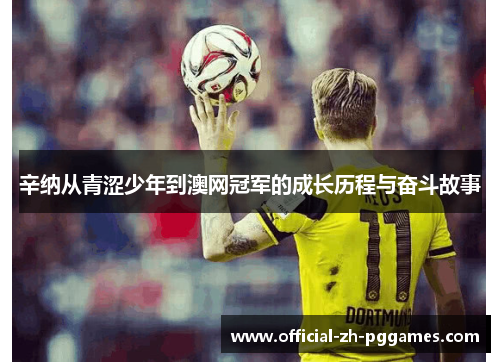 辛纳从青涩少年到澳网冠军的成长历程与奋斗故事 辛纳从青涩少年到澳网冠军的成长历程与奋斗故事