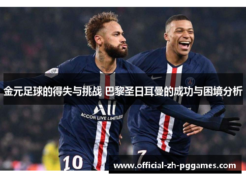 金元足球的得失与挑战 巴黎圣日耳曼的成功与困境分析 金元足球的得失与挑战 巴黎圣日耳曼的成功与困境分析