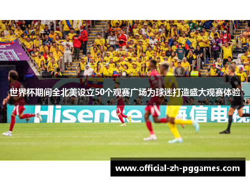 世界杯期间全北美设立50个观赛广场为球迷打造盛大观赛体验