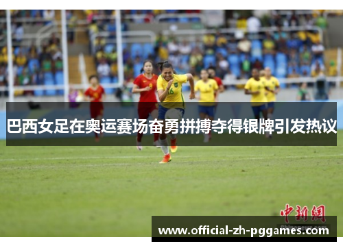 巴西女足在奥运赛场奋勇拼搏夺得银牌引发热议 巴西女足在奥运赛场奋勇拼搏夺得银牌引发热议